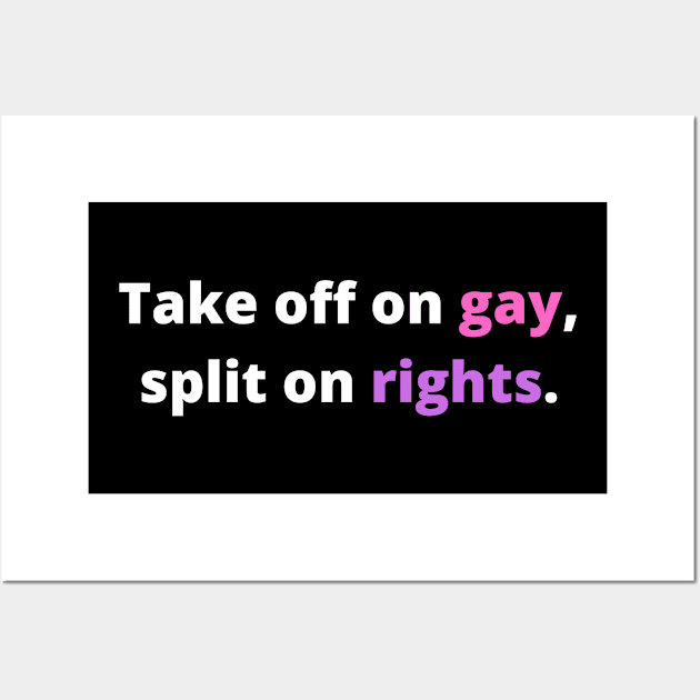 TAKE OFF ON GAY, SPLIT ON RIGHTS. (White with pink and pueple) Wall Art by Half In Half Out Podcast